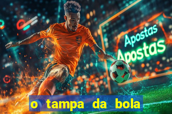 o tampa da bola ao vivo hoje